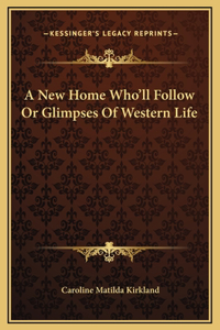 New Home Who'll Follow Or Glimpses Of Western Life