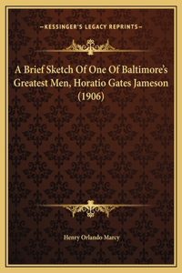 A Brief Sketch Of One Of Baltimore's Greatest Men, Horatio Gates Jameson (1906)