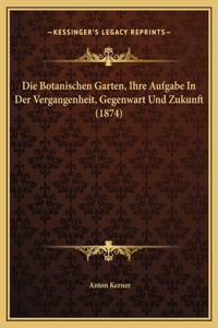Die Botanischen Garten, Ihre Aufgabe In Der Vergangenheit, Gegenwart Und Zukunft (1874)