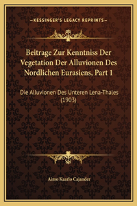 Beitrage Zur Kenntniss Der Vegetation Der Alluvionen Des Nordlichen Eurasiens, Part 1