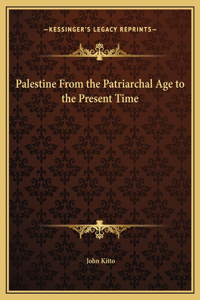 Palestine From the Patriarchal Age to the Present Time