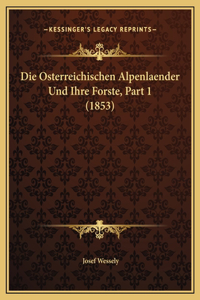 Die Osterreichischen Alpenlaender Und Ihre Forste, Part 1 (1853)