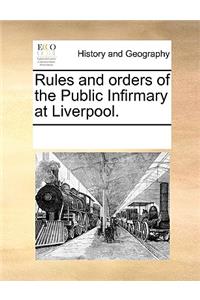 Rules and Orders of the Public Infirmary at Liverpool.