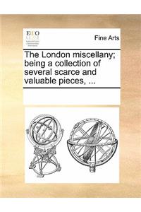 The London Miscellany; Being a Collection of Several Scarce and Valuable Pieces, ...