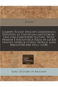 Gilberti Foliot Episcopi Londinensis, Expositio in Canticum Canticorum, Una Cum Compendio Alcuini. Nunc Prim M Bibliotheca Regia in Lucem Prodiit, Opera & Studio Patricii Junii Bibliothecarii Regii (1638)