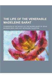 The Life of the Venerable Madeleine Barat; Foundress of the Society of the Sacred Heart of Jesus