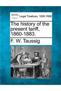 History of the Present Tariff, 1860-1883.