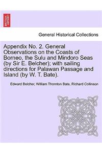 Appendix No. 2. General Observations on the Coasts of Borneo, the Sulu and Mindoro Seas (by Sir E. Belcher); With Sailing Directions for Palawan Passage and Island (by W. T. Bate).