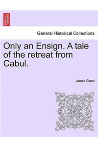 Only an Ensign. a Tale of the Retreat from Cabul.