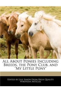 All about Ponies Including Breeds, the Pony Club, and My Little Pony