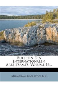 Bulletin Des Internationalen Arbeitsamts, Volume 16...