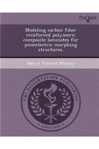 Modeling Carbon Fiber Reinforced Polymeric Composite Laminates for Piezoelectric Morphing Structures