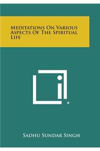 Meditations on Various Aspects of the Spiritual Life