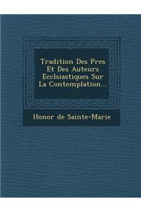 Tradition Des P�res Et Des Auteurs Eccl�siastiques Sur La Contemplation...