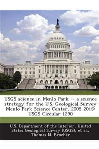 Usgs Science in Menlo Park -- A Science Strategy for the U.S. Geological Survey Menlo Park Science Center, 2005-2015