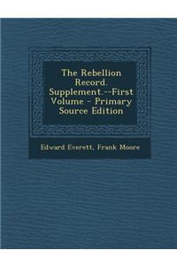 The Rebellion Record. Supplement.--First Volume - Primary Source Edition