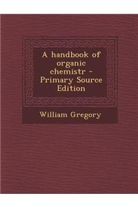 A Handbook of Organic Chemistr - Primary Source Edition