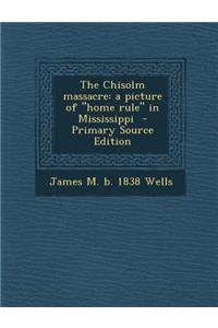 The Chisolm Massacre: A Picture of Home Rule in Mississippi