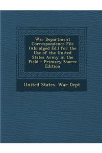 War Department Correspondence File (Abridged Ed.) for the Use of the United States Army in the Field