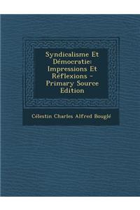 Syndicalisme Et Democratie: Impressions Et Reflexions - Primary Source Edition