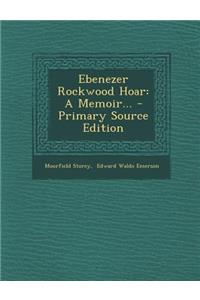 Ebenezer Rockwood Hoar: A Memoir... - Primary Source Edition