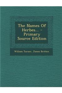 The Names of Herbes... - Primary Source Edition