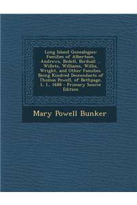 Long Island Genealogies: Families of Albertson, Andrews, Bedell, Birdsall ... Willets, Williams, Willis, Wright, and Other Families. Being Kind