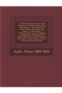 A Sketch of the Travels and Ministry of Elder Orson Hyde, Missionary of the Church of Jesus Christ of Latter-Day Saints, to Germany, Constantinople