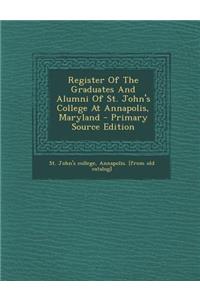 Register of the Graduates and Alumni of St. John's College at Annapolis, Maryland - Primary Source Edition