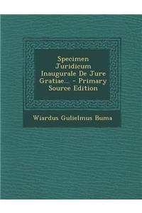 Specimen Juridicum Inaugurale de Jure Gratiae... - Primary Source Edition