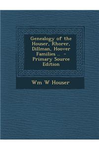 Genealogy of the Houser, Rhorer, Dillman, Hoover Families .. - Primary Source Edition