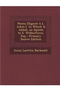 Poems [Signed A.L. Aikin.]. to Which Is Added, an Epistle to S. Wilberforce, Esq