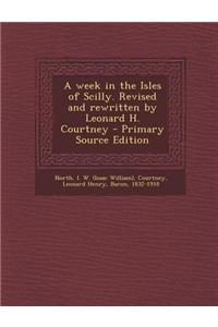 A Week in the Isles of Scilly. Revised and Rewritten by Leonard H. Courtney