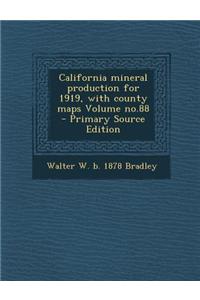 California Mineral Production for 1919, with County Maps Volume No.88 - Primary Source Edition