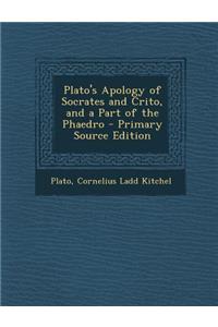Plato's Apology of Socrates and Crito, and a Part of the Phaedro - Primary Source Edition
