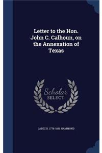 Letter to the Hon. John C. Calhoun, on the Annexation of Texas
