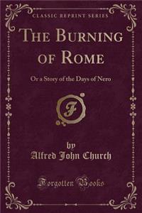 The Burning of Rome: Or a Story of the Days of Nero (Classic Reprint)