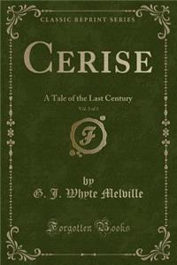 Cerise, Vol. 3 of 3: A Tale of the Last Century (Classic Reprint)