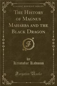 The History of Magnus Maharba and the Black Dragon (Classic Reprint)