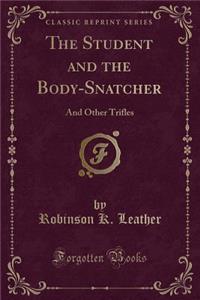 The Student and the Body-Snatcher: And Other Trifles (Classic Reprint)