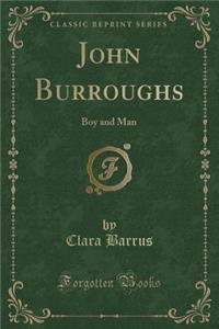 John Burroughs: Boy and Man (Classic Reprint)