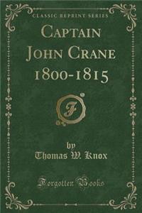 Captain John Crane 1800-1815 (Classic Reprint)