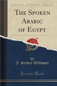 The Spoken Arabic of Egypt (Classic Reprint)