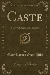 Caste: A Story of Republican Equality (Classic Reprint)