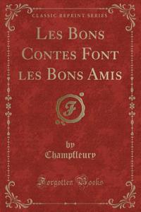 Les Bons Contes Font Les Bons Amis (Classic Reprint)