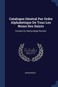 Catalogue Général Par Ordre Alphabétique De Tous Les Noms Des Saints