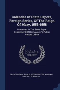 Calendar Of State Papers, Foreign Series, Of The Reign Of Mary, 1553-1558