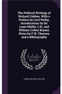 Political Writings of Richard Cobden, With a Preface by Lord Welby, Introductions by Sir Louis Mallet, C.B., and William Cullen Bryant; Notes by F.W. Chesson and a Bibliography