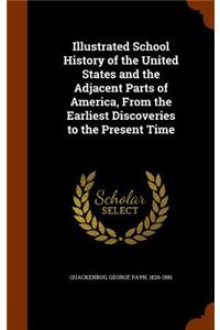 Illustrated School History of the United States and the Adjacent Parts of America, From the Earliest Discoveries to the Present Time