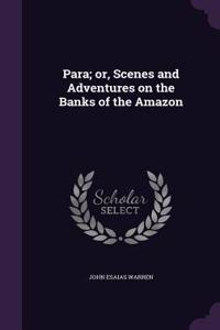 Para; or, Scenes and Adventures on the Banks of the Amazon